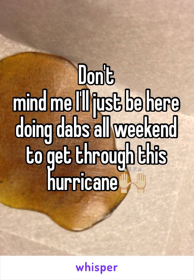 Don't
mind me I'll just be here doing dabs all weekend to get through this hurricane🙌🏼