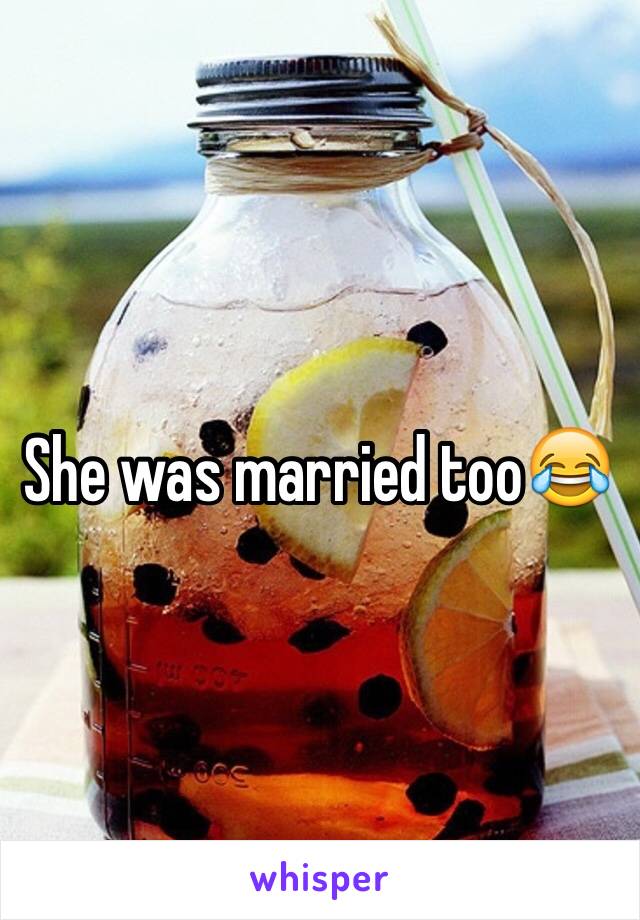 She was married too😂