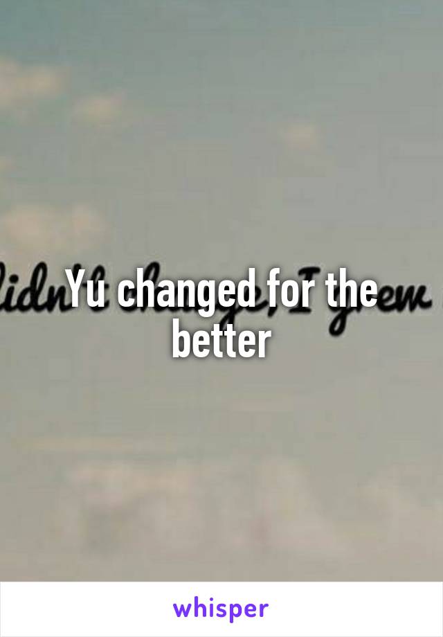 Yu changed for the better