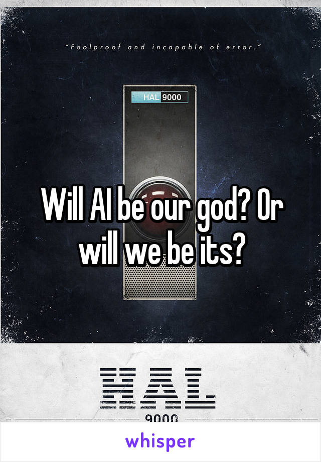 Will AI be our god? Or will we be its?