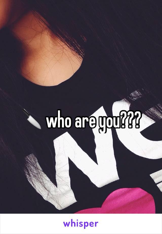 🔪 who are you???
