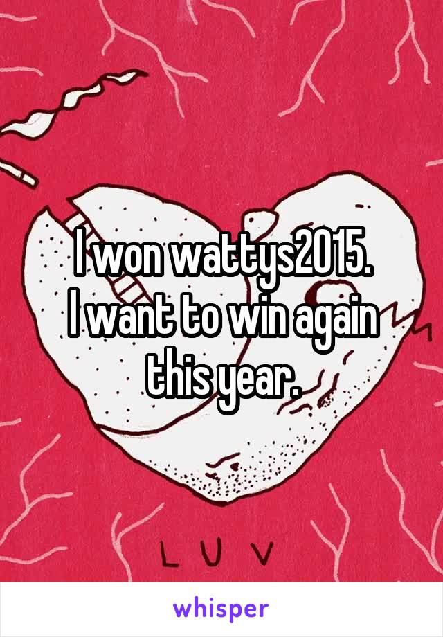 I won wattys2015.
I want to win again this year.