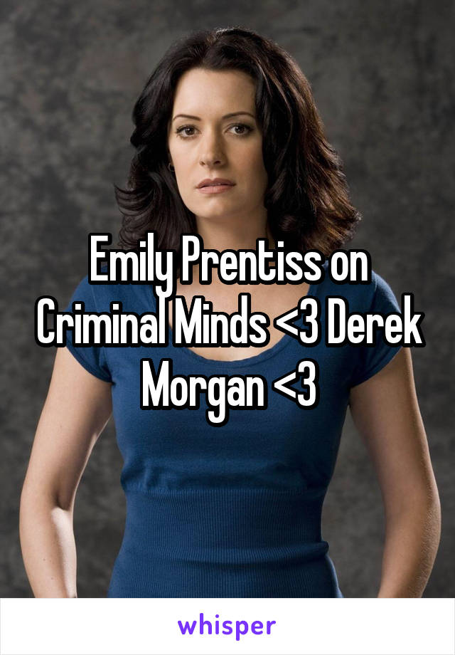 Emily Prentiss on Criminal Minds <3 Derek Morgan <3