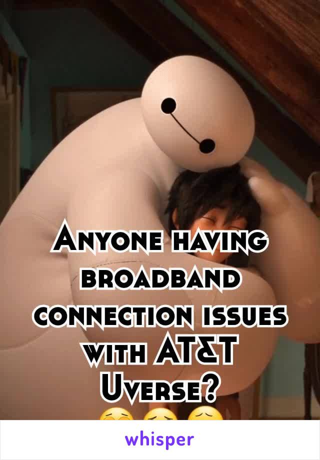 Anyone having broadband connection issues with AT&T Uverse?
😩😦😧