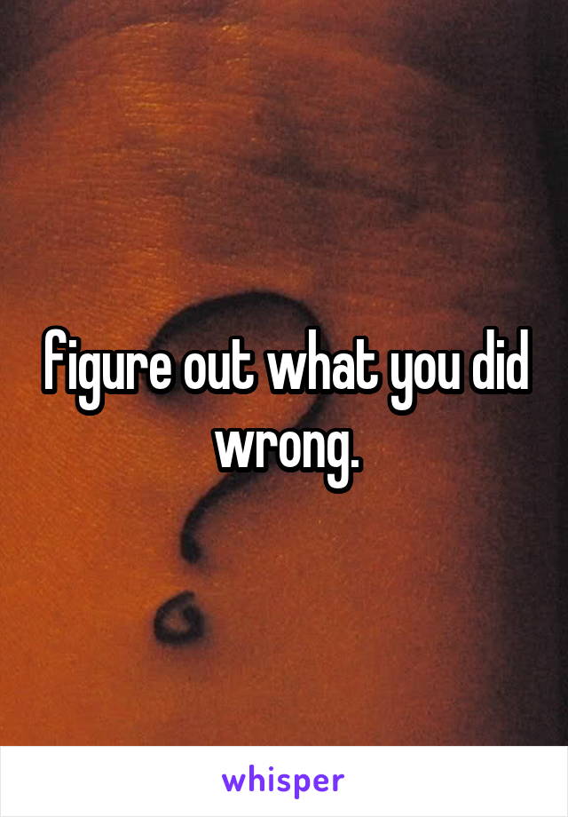 figure out what you did wrong.