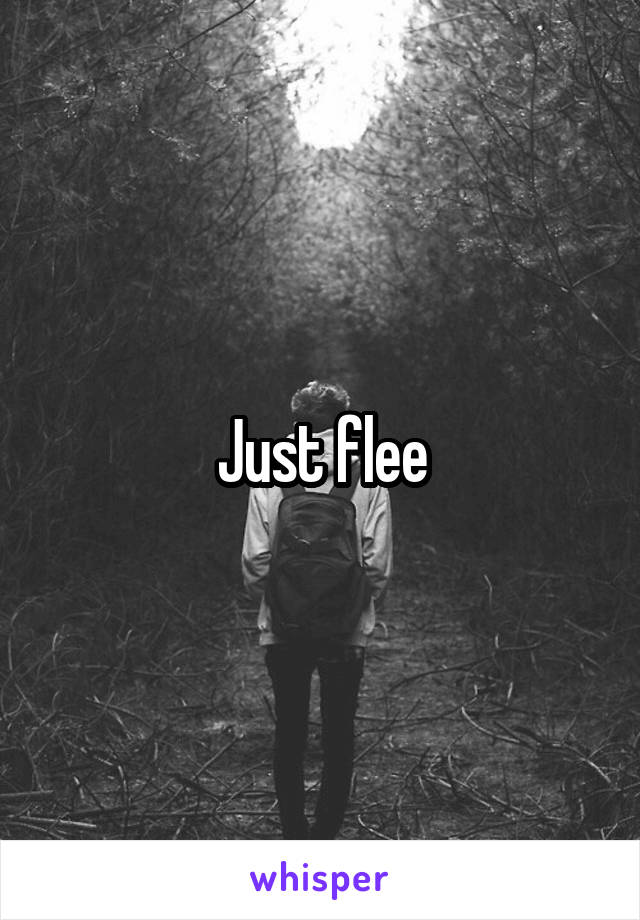Just flee