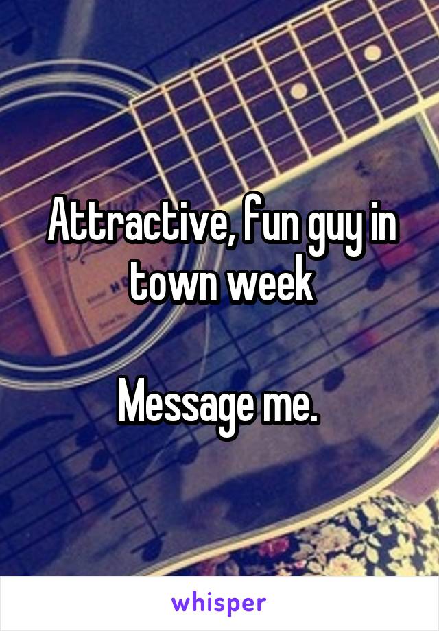 Attractive, fun guy in town week

Message me. 