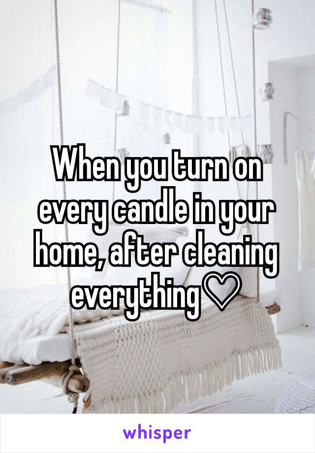 When you turn on every candle in your home, after cleaning everything♡