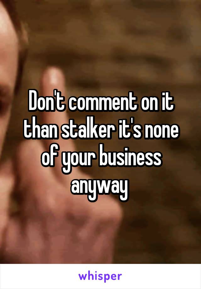 Don't comment on it than stalker it's none of your business anyway 