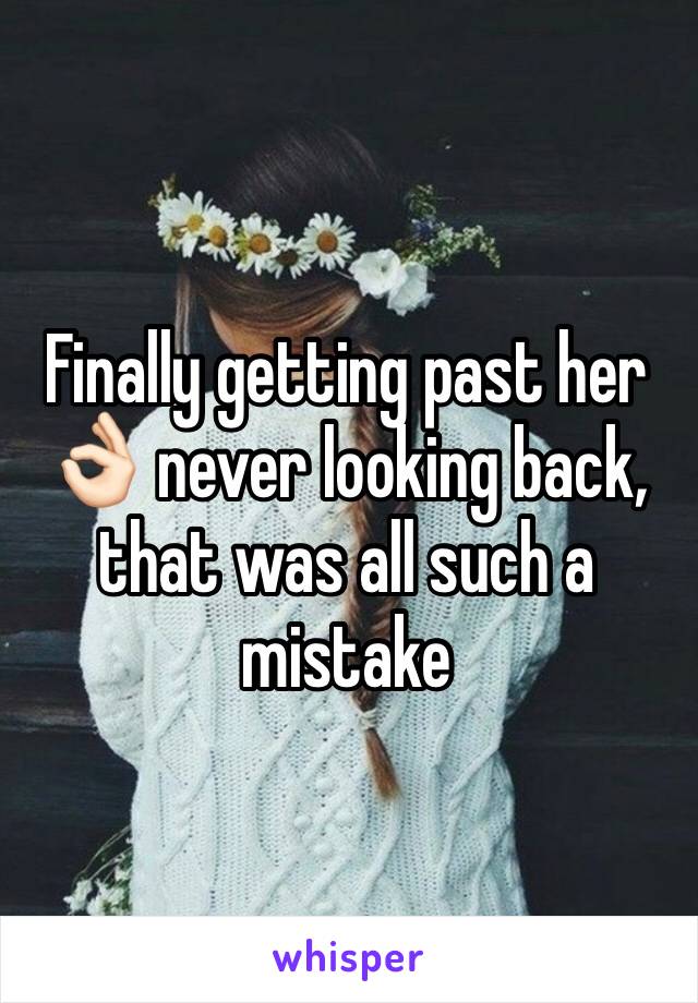 Finally getting past her 👌🏻 never looking back, that was all such a mistake 
