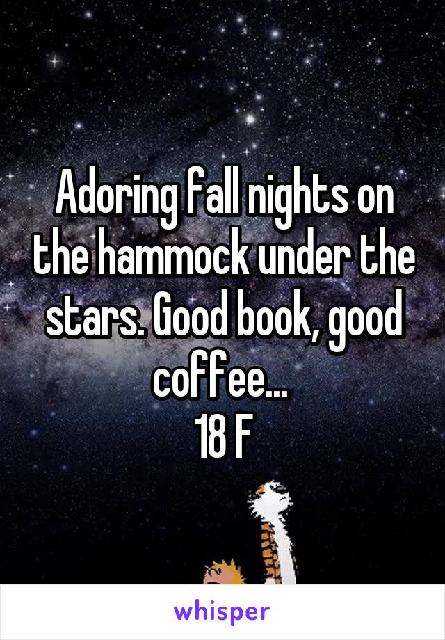 Adoring fall nights on the hammock under the stars. Good book, good coffee... 
18 F