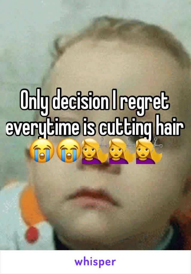 Only decision I regret everytime is cutting hair 😭😭💇💇💇