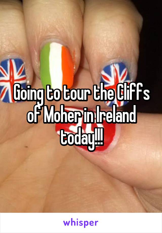 Going to tour the Cliffs of Moher in Ireland today!!!