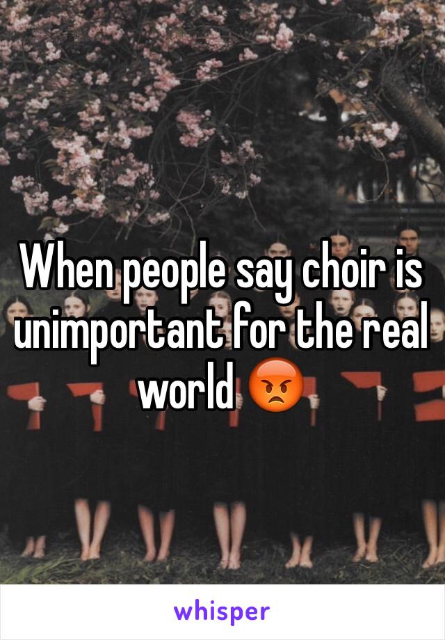 When people say choir is unimportant for the real world 😡