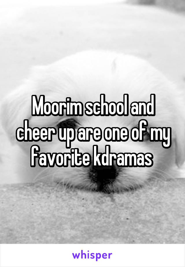 Moorim school and cheer up are one of my favorite kdramas 