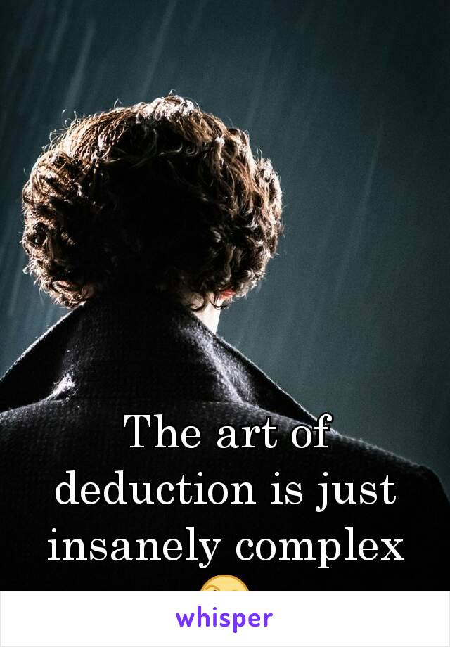 The art of deduction is just insanely complex 🤔