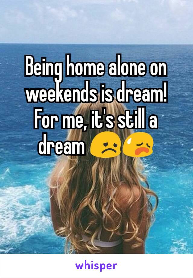 Being home alone on weekends is dream!
For me, it's still a dream 😞😥