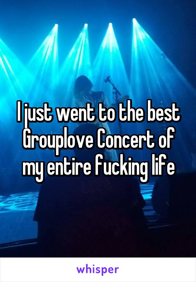 I just went to the best Grouplove Concert of my entire fucking life