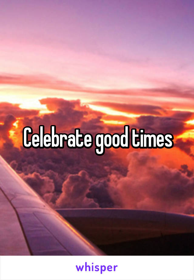 Celebrate good times