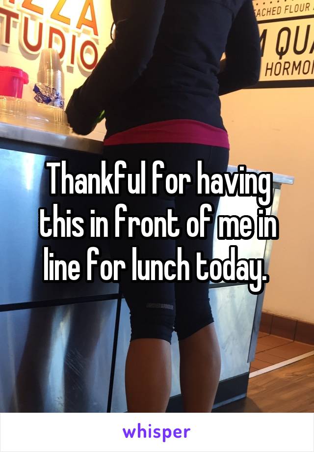 Thankful for having this in front of me in line for lunch today. 