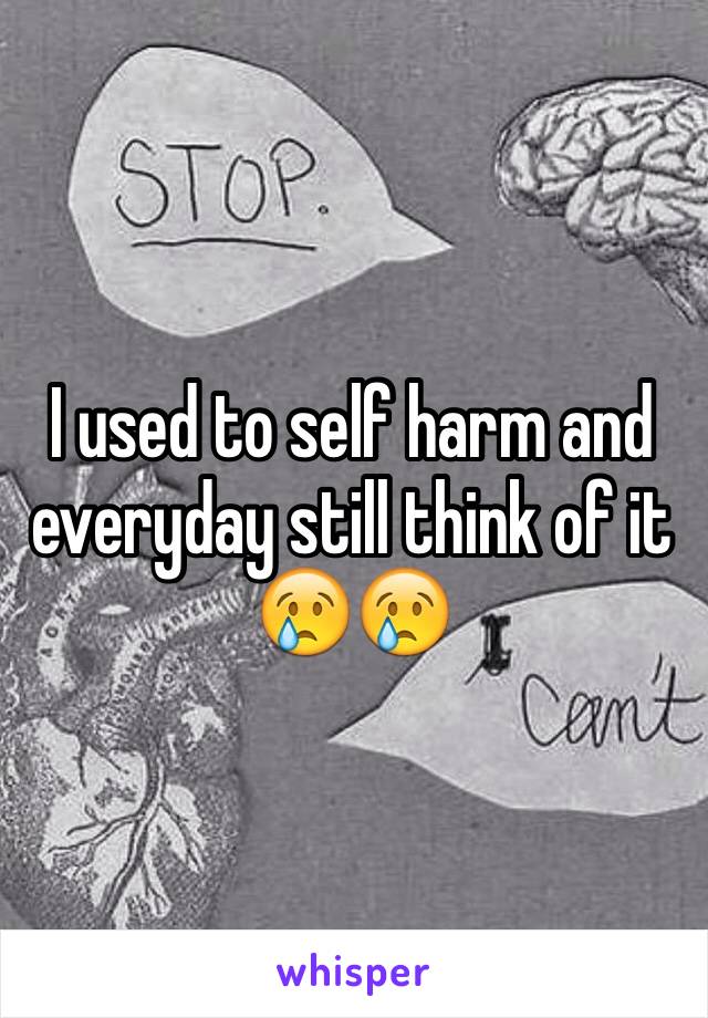I used to self harm and everyday still think of it 😢😢