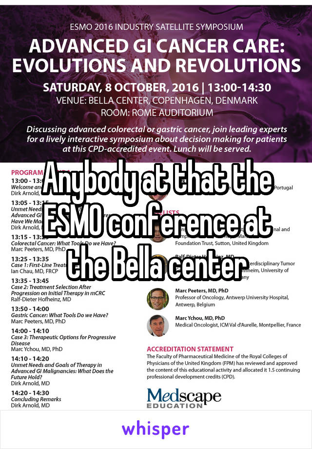 Anybody at that the ESMO conference at the Bella center