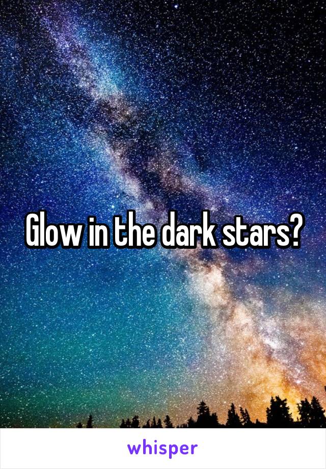 Glow in the dark stars?
