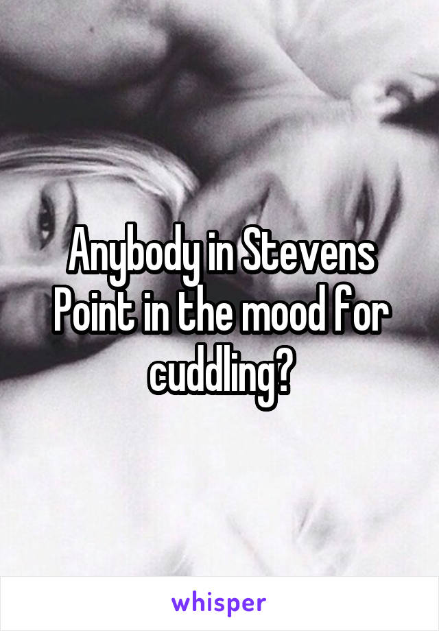 Anybody in Stevens Point in the mood for cuddling?