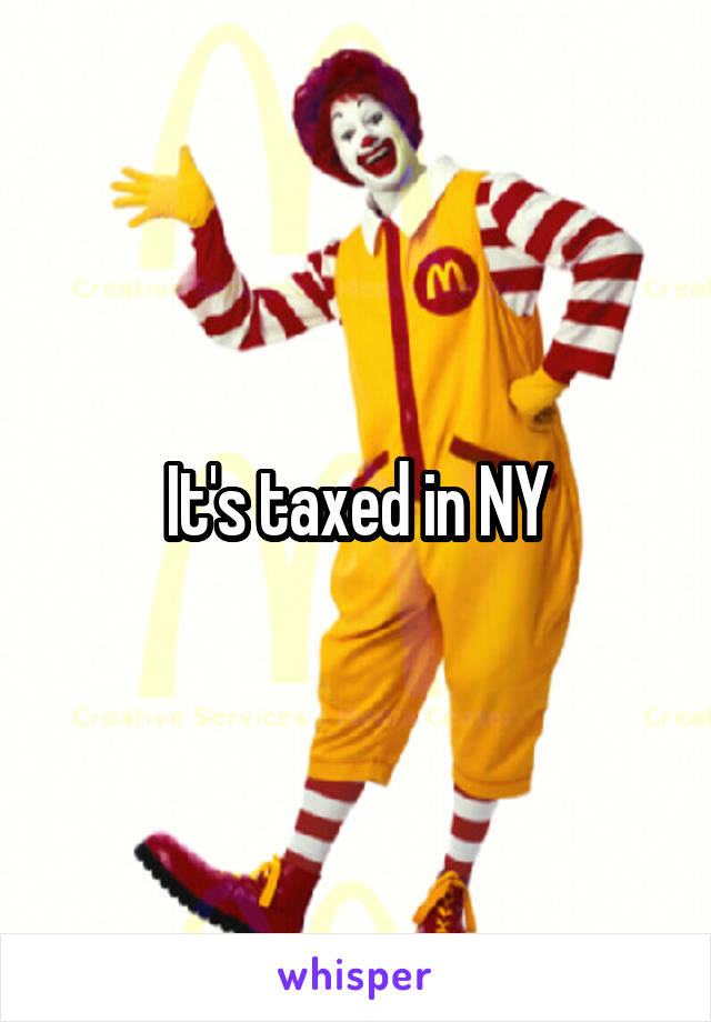 It's taxed in NY