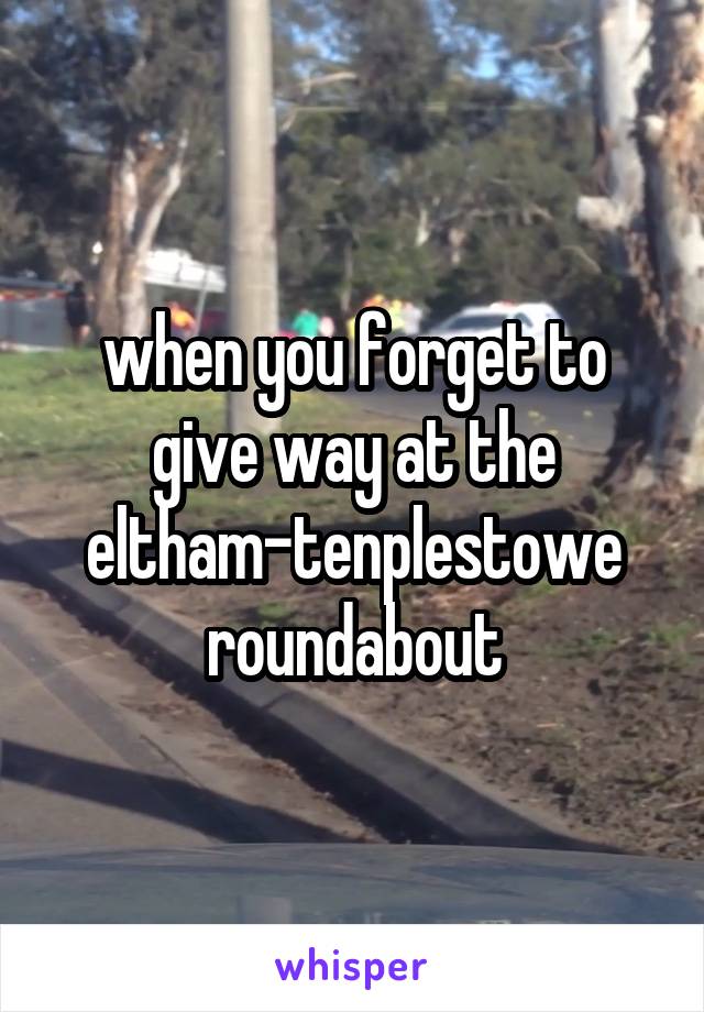 when you forget to give way at the eltham-tenplestowe roundabout