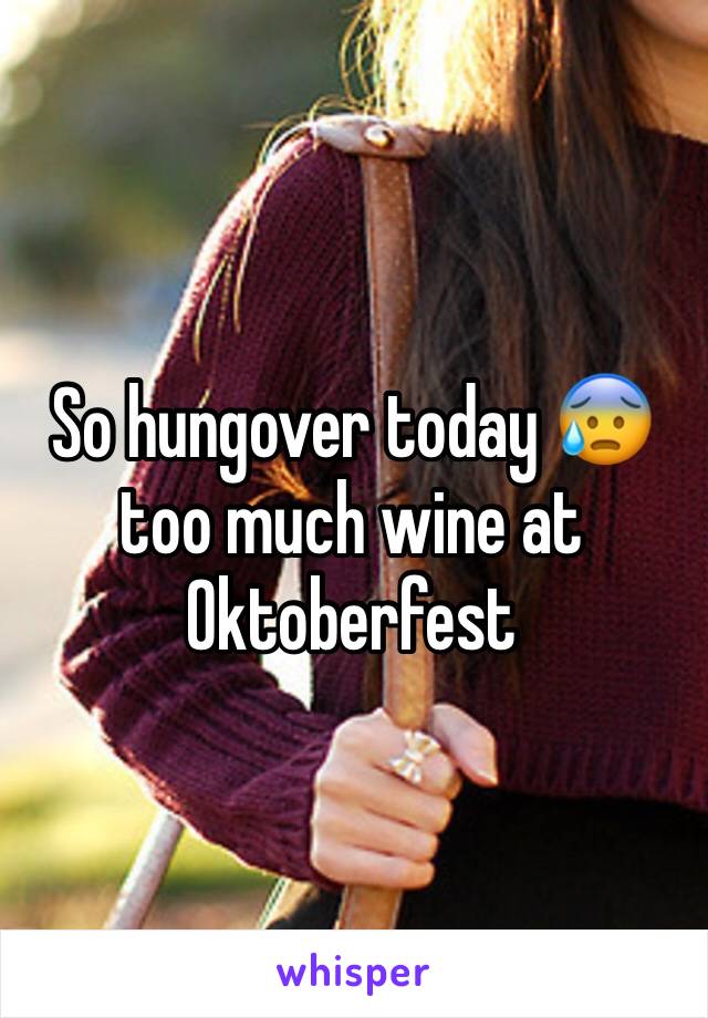 So hungover today 😰 too much wine at Oktoberfest 