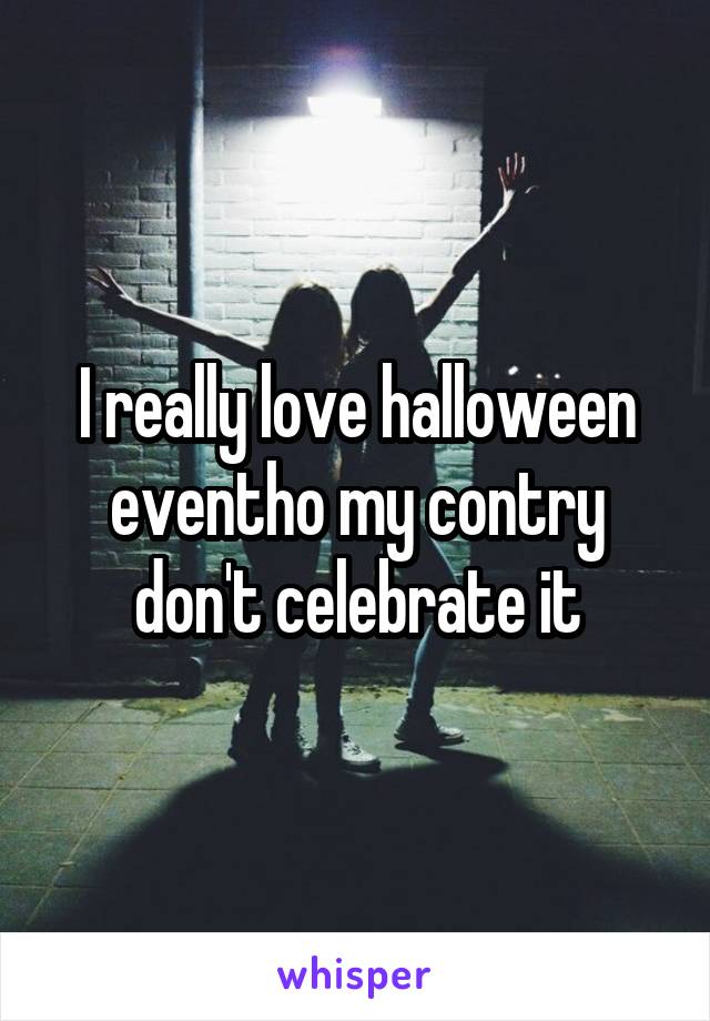 I really love halloween eventho my contry don't celebrate it