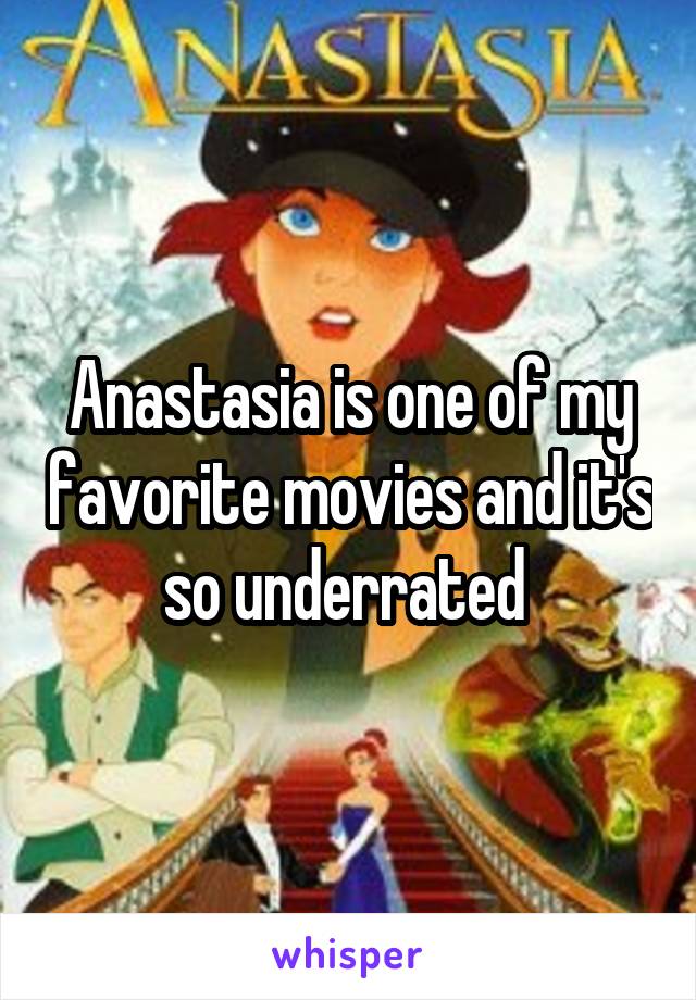 Anastasia is one of my favorite movies and it's so underrated 