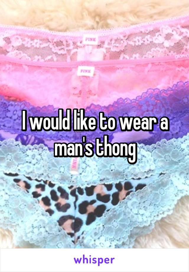 I would like to wear a man's thong