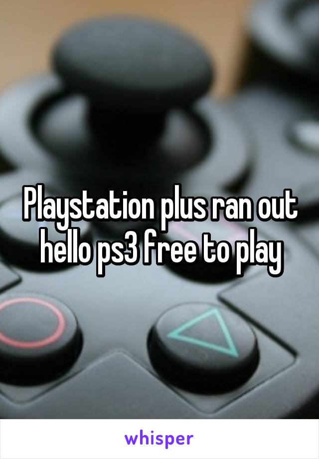 Playstation plus ran out hello ps3 free to play