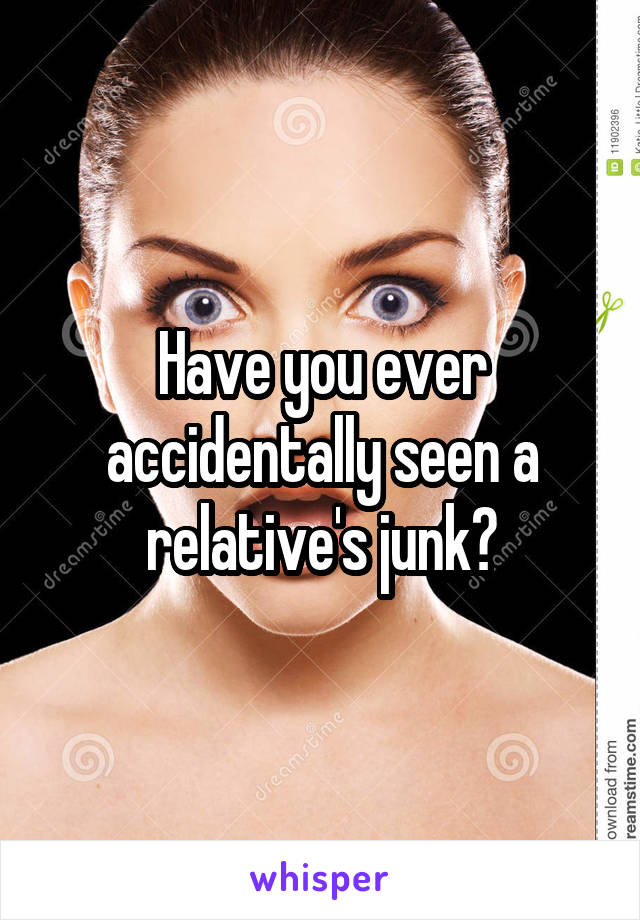 Have you ever accidentally seen a relative's junk?