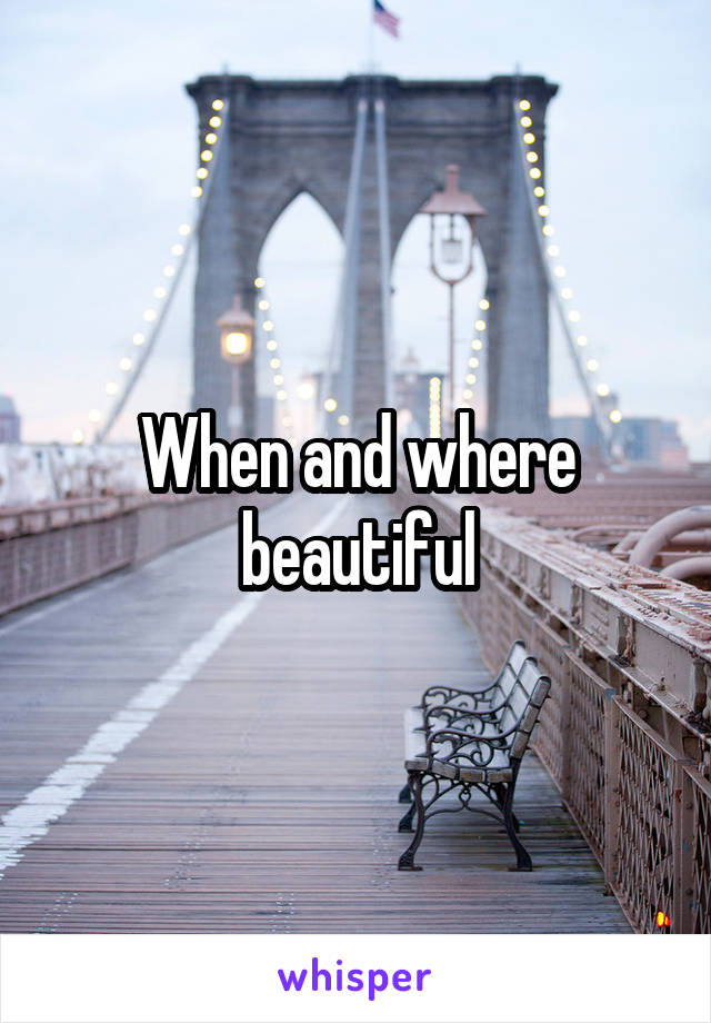 When and where beautiful