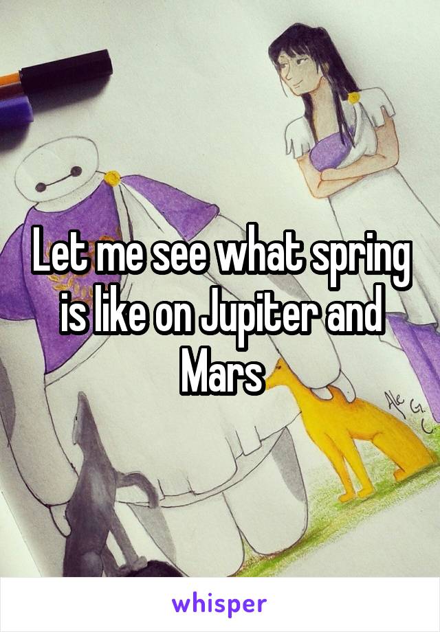 Let me see what spring is like on Jupiter and Mars