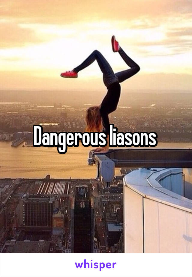 Dangerous liasons 