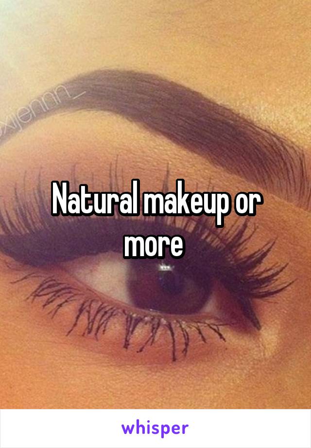 Natural makeup or more 