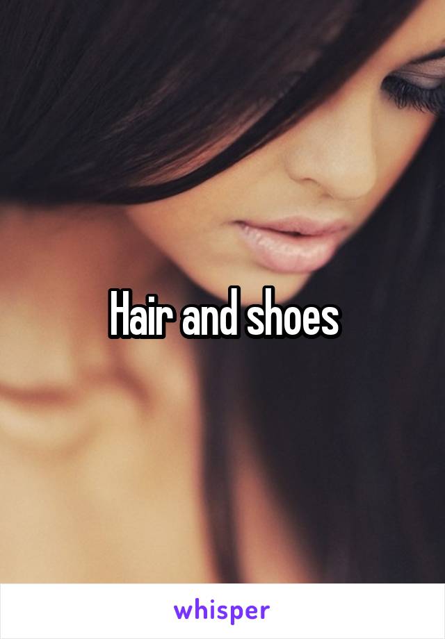 Hair and shoes