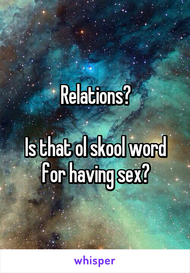 Relations?

Is that ol skool word for having sex?