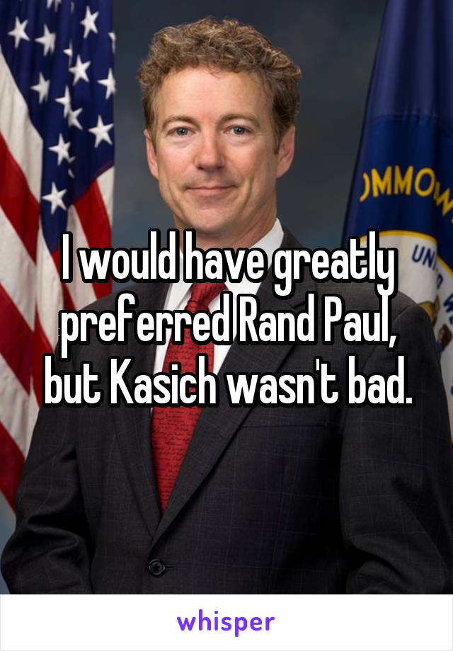 I would have greatly preferred Rand Paul, but Kasich wasn't bad.