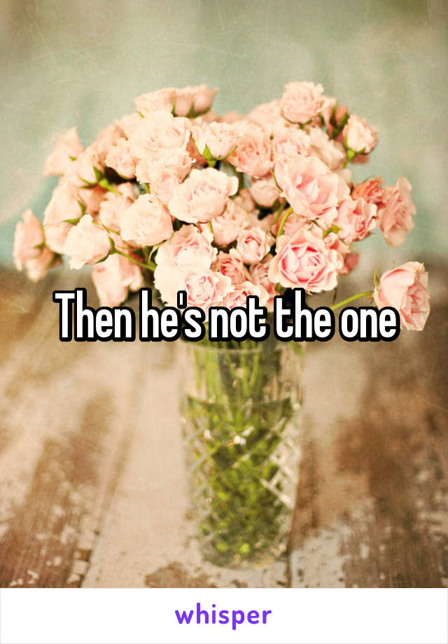 Then he's not the one