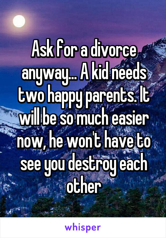 Ask for a divorce anyway... A kid needs two happy parents. It will be so much easier now, he won't have to see you destroy each other