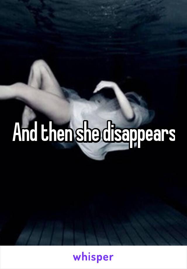 And then she disappears