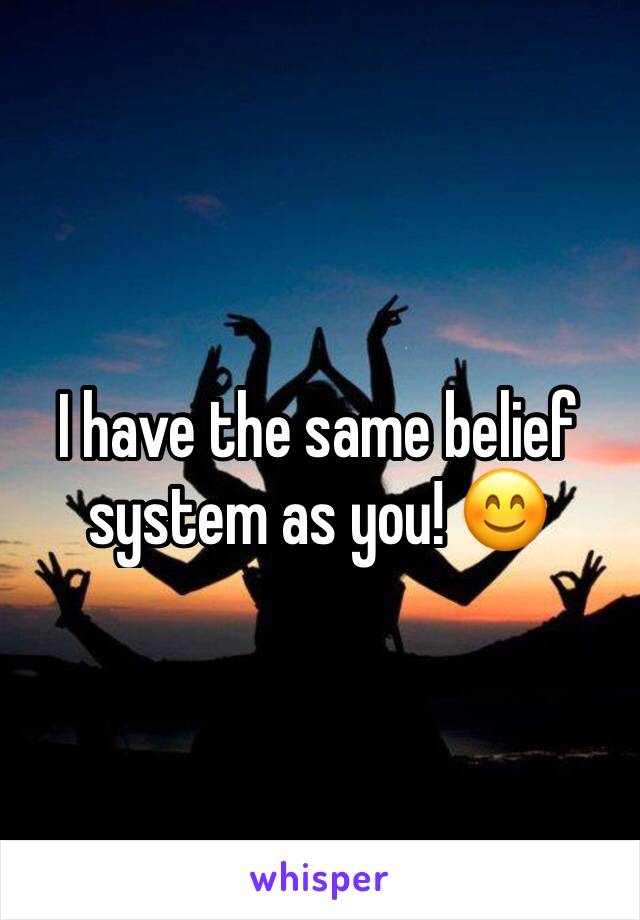 I have the same belief system as you! 😊