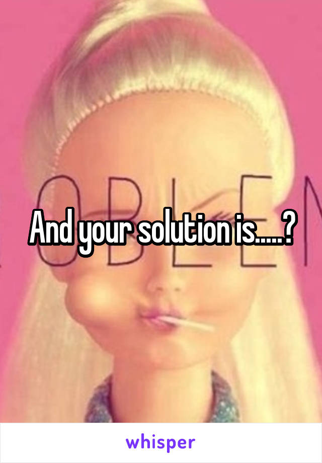 And your solution is.....?