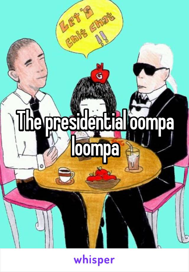 The presidential oompa loompa