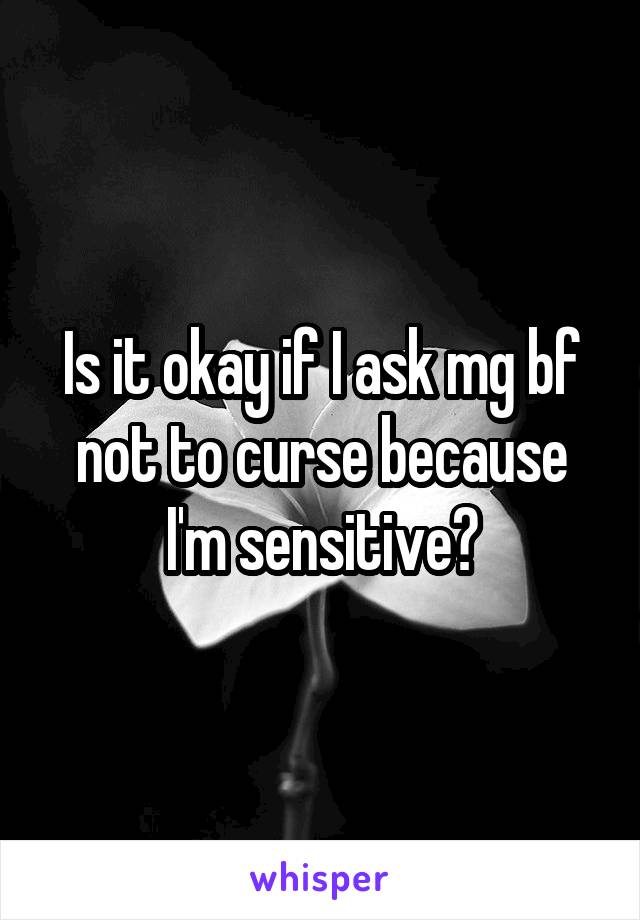 Is it okay if I ask mg bf not to curse because I'm sensitive?